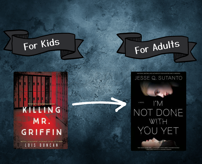 book cover collage - If you loved Killing Mr. Griffin (for kids), try I'm Not Done with You Yet (for adults)