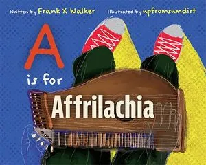 a graphic of the cover of A is for Appalachia by Frank X Walker, Illustrated by upfromsumdirt