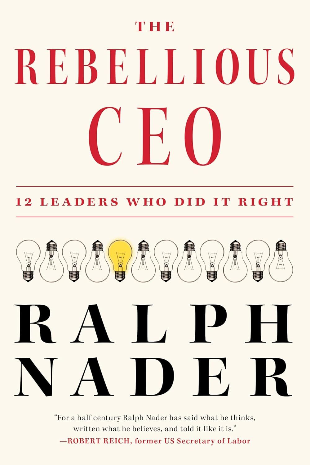 Book cover of The Rebellious CEO: 12 Leaders Who Did It Right by Ralph Nader