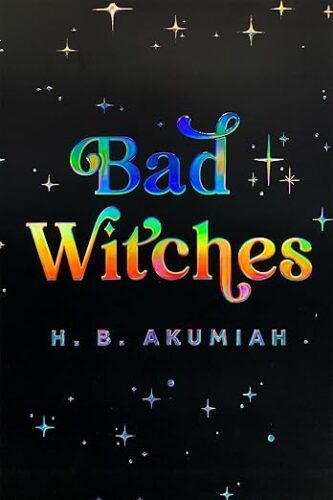 cover of Bad Witches by H. B. Akumiah; black with rainbow font and rainbow stars 