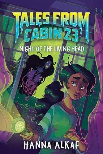 cover of Tales from Cabin 23: Night of the Living Head by Hanna Alkaf; illustration of a young Brown girl with a frightening hooded monster behind her