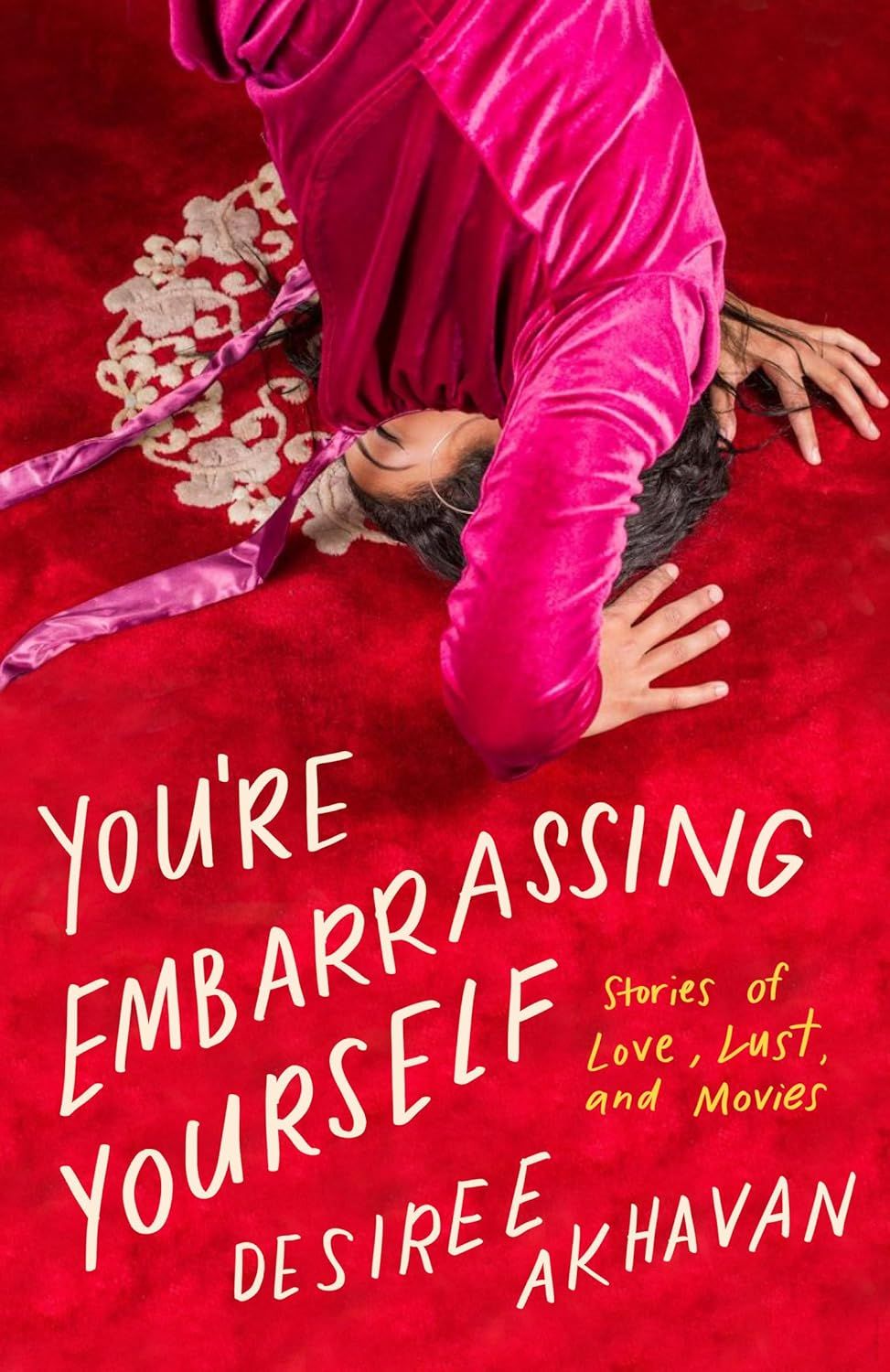 cover of You're Embarrassing Yourself: Stories of Love, Lust, and Movies by Desiree Akhavan