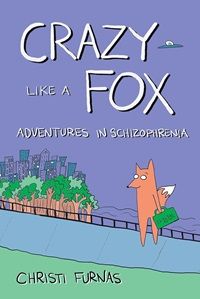 cover of Crazy Like a Fox: Adventures in Schizophrenia by Christi Furnas 