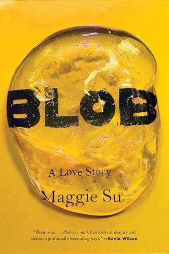 cover of Blob: A Love Story by Maggie Su; yellow with a clear gelatinous mass