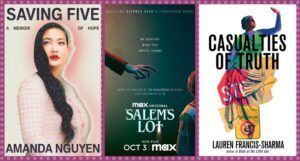 collage of three images: the book cover of Saving Five by Amanda Nguyen, the poster fot he upcoming adaptation of 'Salem's Lot, and the book cover for Casualties of Truth by Lauren Francis-Sharma