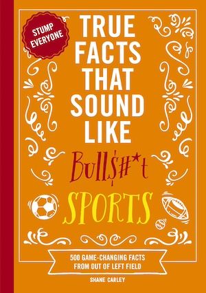 Book cover of True Facts that Sound Like Bull$#*t: Sports by Shane Carley