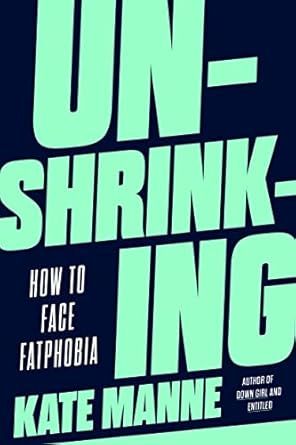 cover of Unshrinking: How to Face Fatphobia by Kate Manne