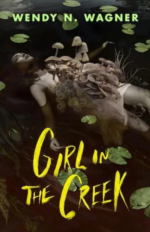 Cover image of Girl in the Creek by Wendy N Wagner, with an image of a lifeless girl floating face-up in the water, with mushrooms and other fungi sprouting from her abdomen